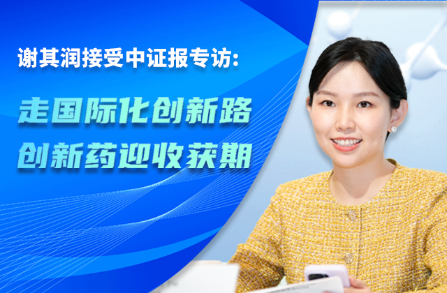 中国证券报｜凯发k8一触即发制药董事会主席谢其润：走国际化创新路 创新药迎收获期